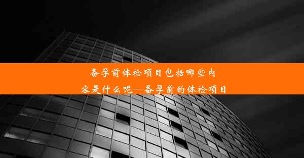 备孕前体检项目包括哪些内容是什么呢—备孕前的体检项目