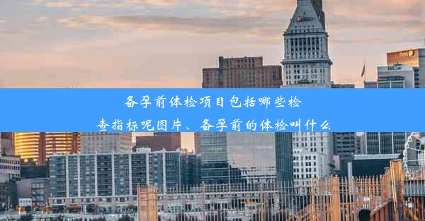 备孕前体检项目包括哪些检查指标呢图片、备孕前的体检叫什么