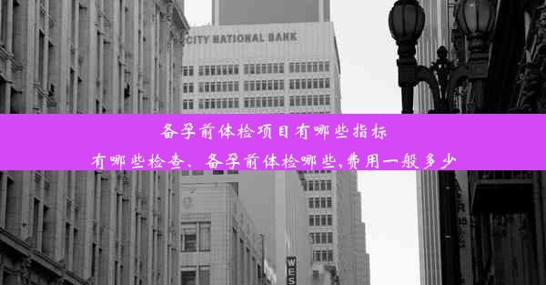 备孕前体检项目有哪些指标有哪些检查、备孕前体检哪些,费用一般多少