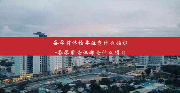 <b>备孕前体检要注意什么指标-备孕前查体都查什么项目</b>