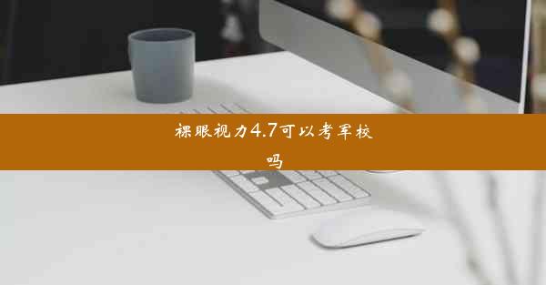 裸眼视力4.7可以考军校吗