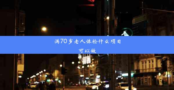 满70岁老人体检什么项目可以做