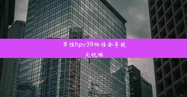 <b>男性hpv39阳性会导致尖锐嘛</b>