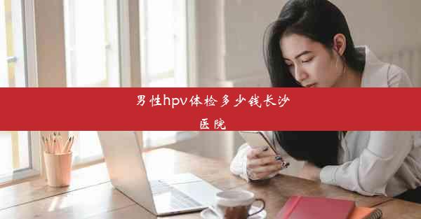 <b>男性hpv体检多少钱长沙医院</b>