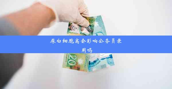 尿白细胞高会影响公务员录用吗