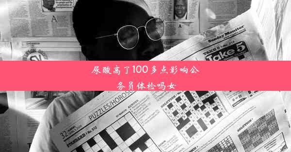 尿酸高了100多点影响公务员体检吗女