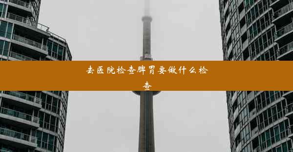 <b>去医院检查脾胃要做什么检查</b>