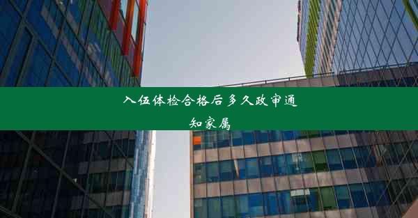 <b>入伍体检合格后多久政审通知家属</b>