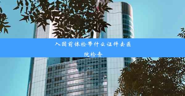 入园前体检带什么证件去医院检查