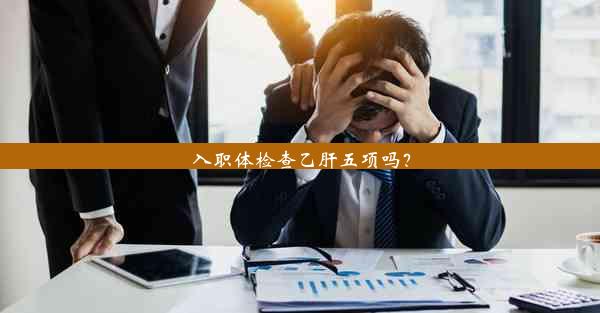 <b>入职体检查乙肝五项吗？</b>