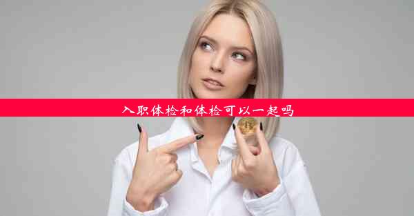 <b>入职体检和体检可以一起吗</b>