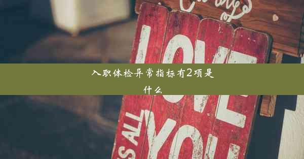 <b>入职体检异常指标有2项是什么</b>