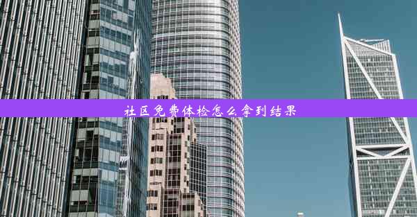 <b>社区免费体检怎么拿到结果</b>