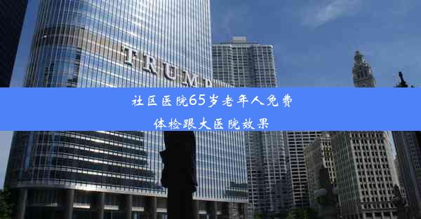 社区医院65岁老年人免费体检跟大医院效果