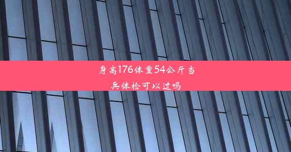 <b>身高176体重54公斤当兵体检可以过吗</b>