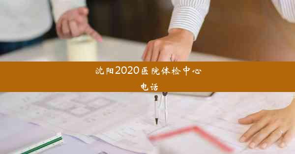 沈阳2020医院体检中心电话