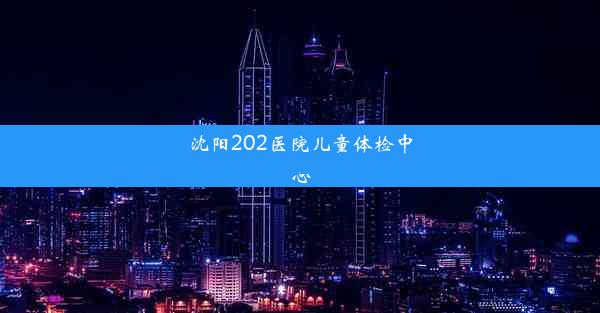 <b>沈阳202医院儿童体检中心</b>