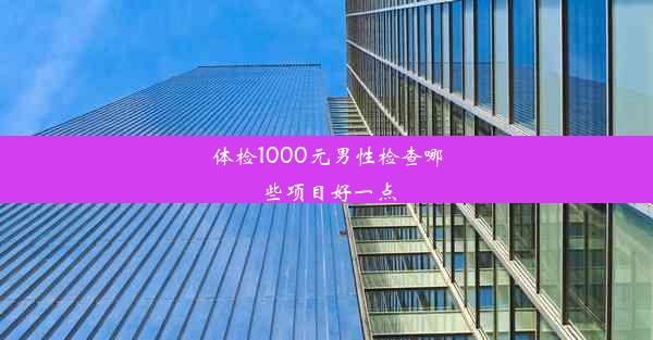 体检1000元男性检查哪些项目好一点