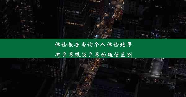 体检报告查询个人体检结果有异常跟没异常的短信区别