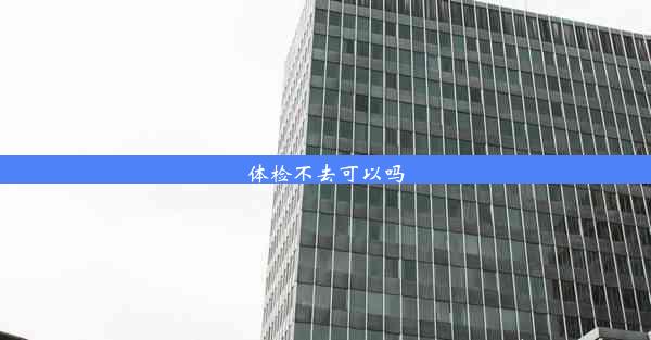 <b>体检不去可以吗</b>