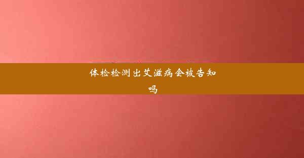 体检检测出艾滋病会被告知吗