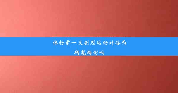 体检前一天剧烈运动对谷丙转氨酶影响