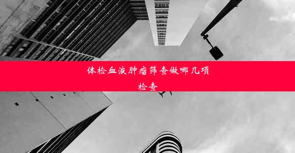 体检血液肿瘤筛查做哪几项检查