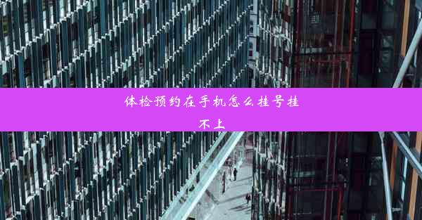 体检预约在手机怎么挂号挂不上