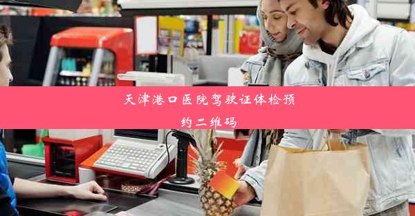 <b>天津港口医院驾驶证体检预约二维码</b>