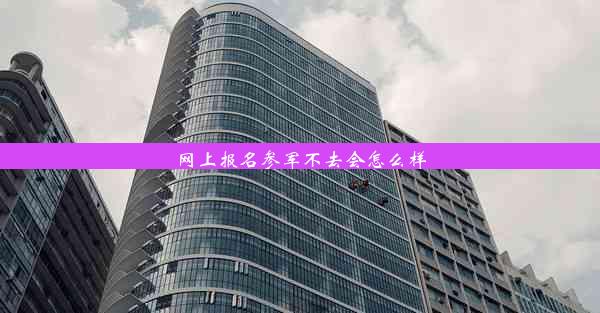 网上报名参军不去会怎么样