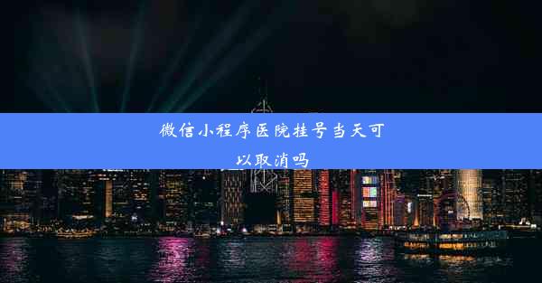 <b>微信小程序医院挂号当天可以取消吗</b>