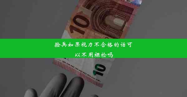 验兵如果视力不合格的话可以不用裸检吗