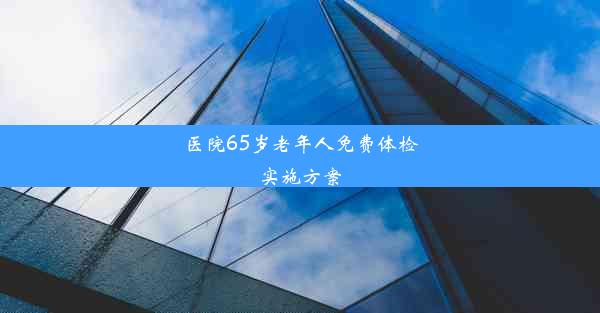 医院65岁老年人免费体检实施方案