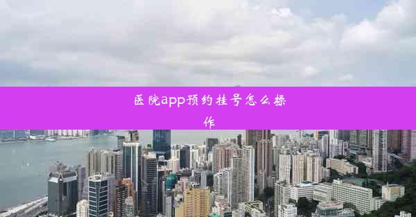 医院app预约挂号怎么操作