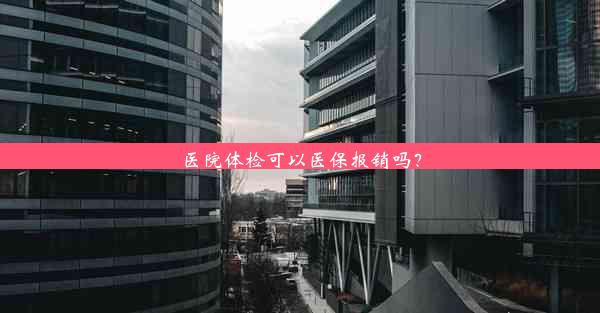 医院体检可以医保报销吗？