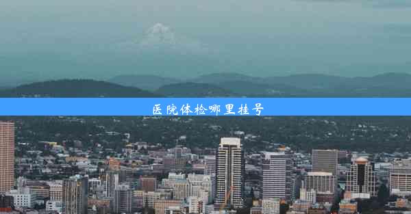 医院体检哪里挂号