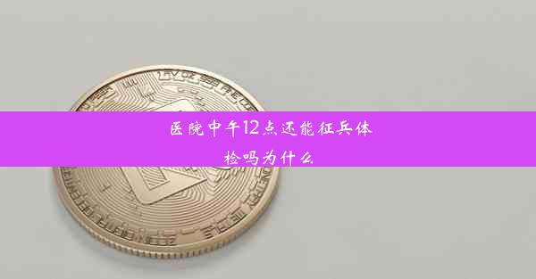 医院中午12点还能征兵体检吗为什么