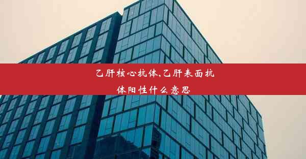 <b>乙肝核心抗体,乙肝表面抗体阳性什么意思</b>