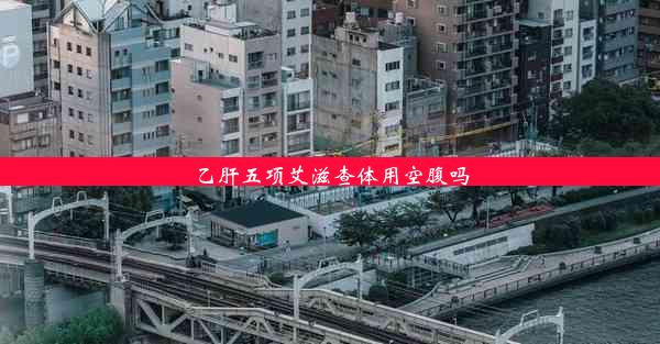 <b>乙肝五项艾滋查体用空腹吗</b>