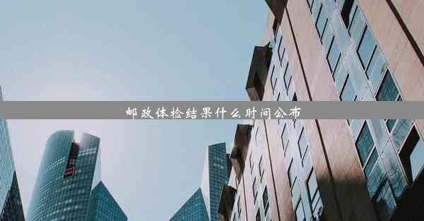 邮政体检结果什么时间公布