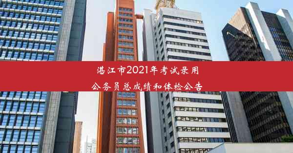 <b>湛江市2021年考试录用公务员总成绩和体检公告</b>