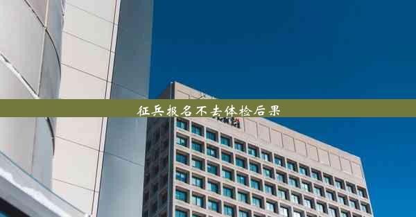 征兵报名不去体检后果