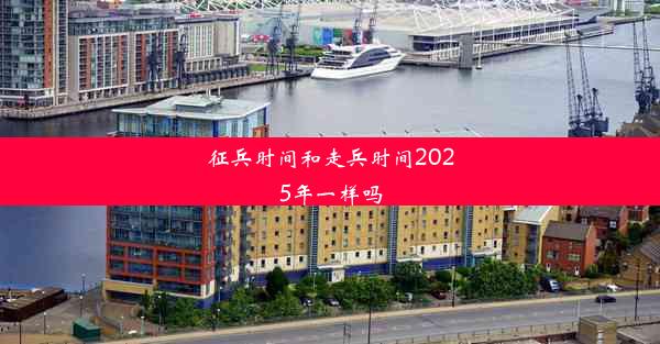 <b>征兵时间和走兵时间2025年一样吗</b>