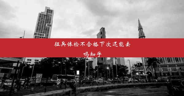 征兵体检不合格下次还能去吗知乎