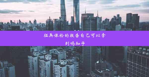 征兵体检的报告自己可以拿到吗知乎