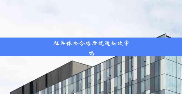 征兵体检合格后就通知政审吗