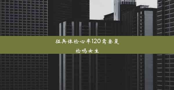 征兵体检心率120需要复检吗女生