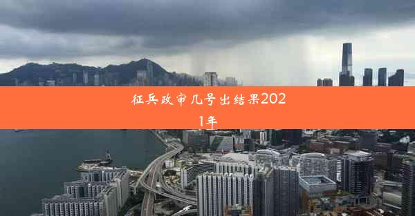 <b>征兵政审几号出结果2021年</b>