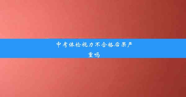 中考体检视力不合格后果严重吗