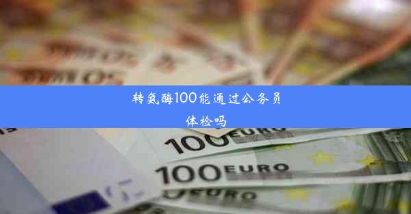 <b>转氨酶100能通过公务员体检吗</b>